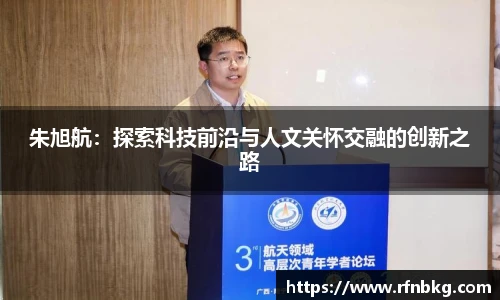 朱旭航：探索科技前沿与人文关怀交融的创新之路