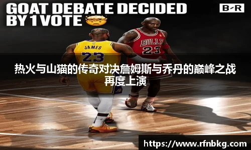 热火与山猫的传奇对决詹姆斯与乔丹的巅峰之战再度上演