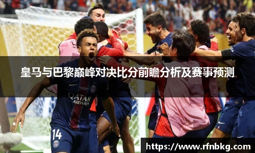 皇马与巴黎巅峰对决比分前瞻分析及赛事预测