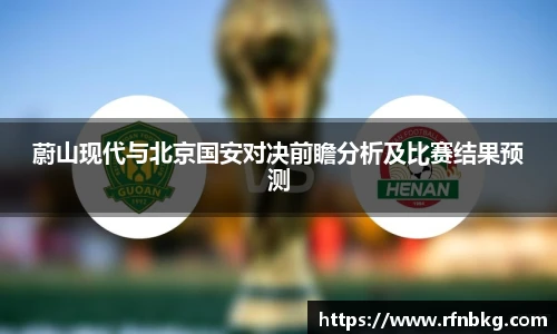 蔚山现代与北京国安对决前瞻分析及比赛结果预测