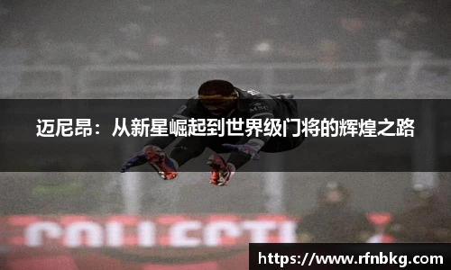 迈尼昂：从新星崛起到世界级门将的辉煌之路