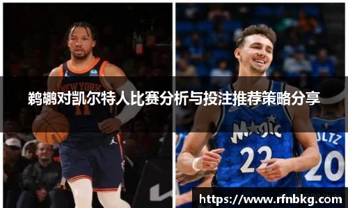 鹈鹕对凯尔特人比赛分析与投注推荐策略分享