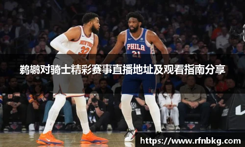 鹈鹕对骑士精彩赛事直播地址及观看指南分享