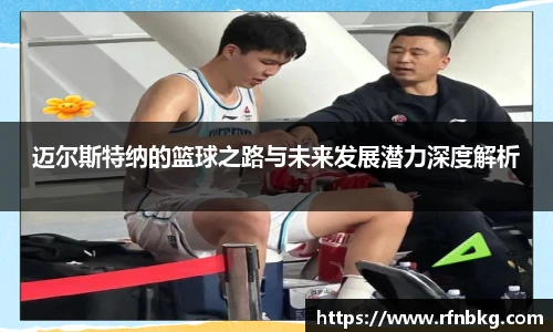 迈尔斯特纳的篮球之路与未来发展潜力深度解析
