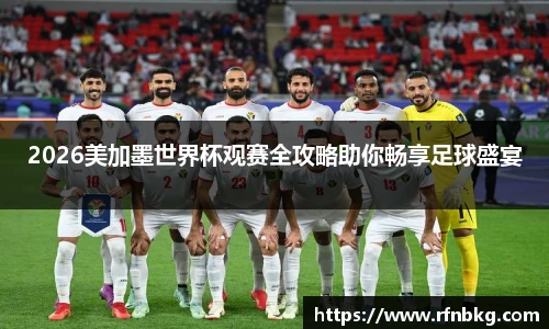 2026美加墨世界杯观赛全攻略助你畅享足球盛宴