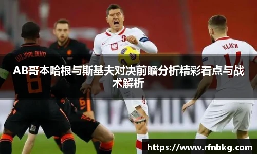 百乐博blbAB哥本哈根与斯基夫对决前瞻分析精彩看点与战术解析